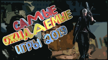 Краткий обзор самых ожидаемых игр 2019 года